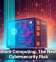 Quantum Computing: The Next Big Cybersecurity Risk